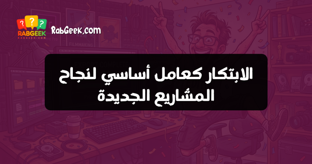 الابتكار كعامل أساسي لنجاح المشاريع الجديدة