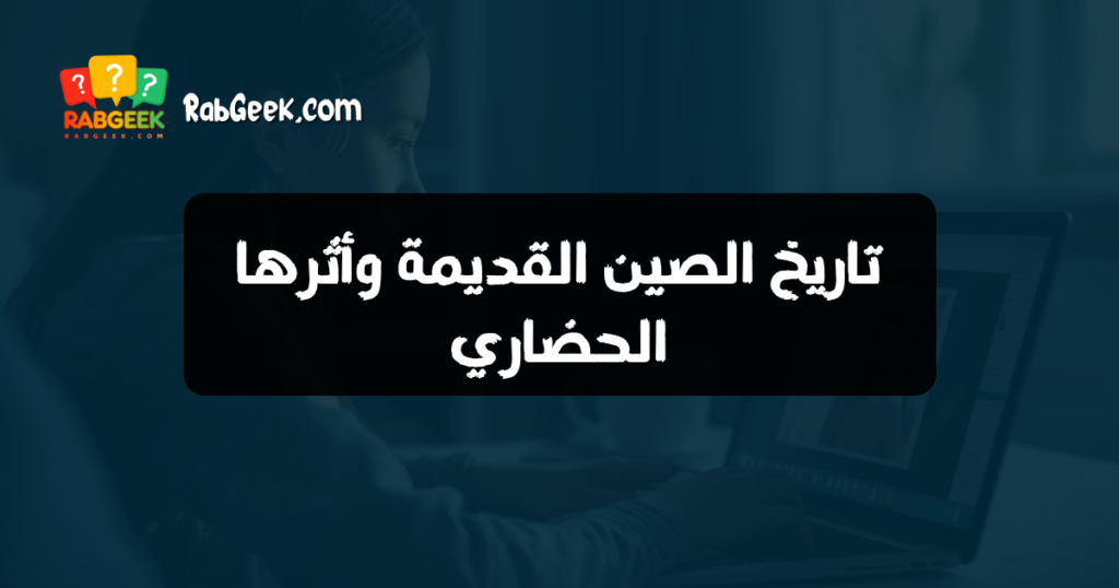 تاريخ الصين القديمة وأثرها الحضاري