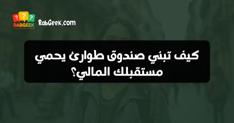 كيف تبني صندوق طوارئ يحمي مستقبلك المالي؟