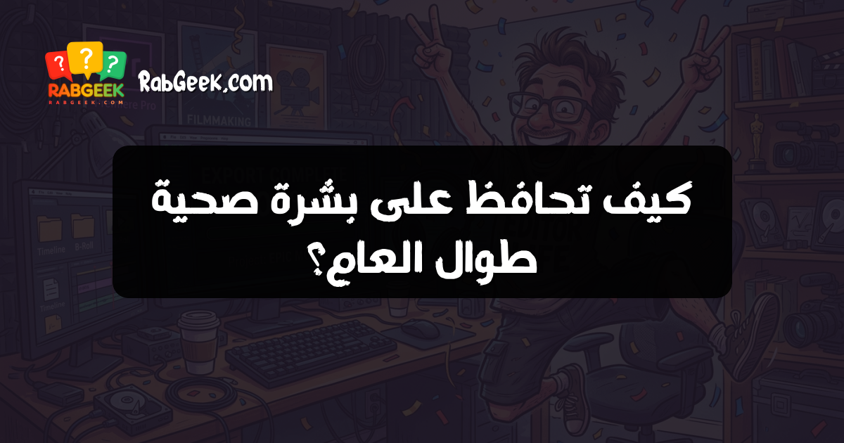 كيف تحافظ على بشرة صحية طوال العام؟