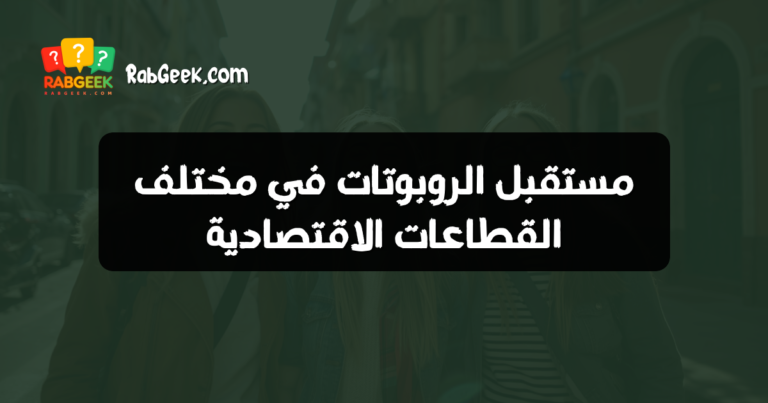 مستقبل الروبوتات في مختلف القطاعات الاقتصادية